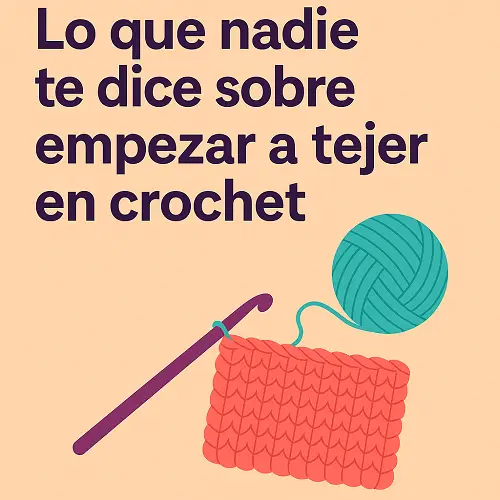 Lo que nadie te dice sobre empezar a tejer en crochet