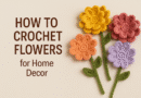 How to Crochet Flowers for Home Decor